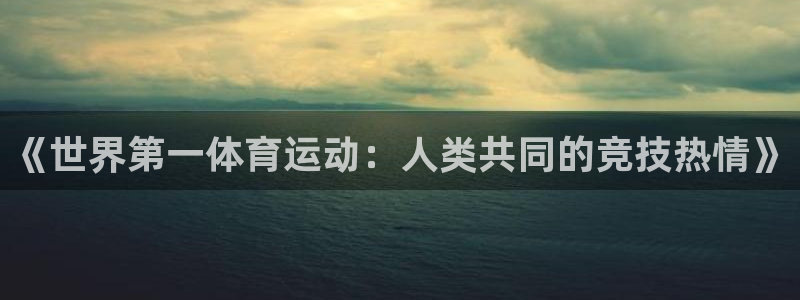 JJB竞技宝官方正版app新能源:《世界第一体育运动:人类共